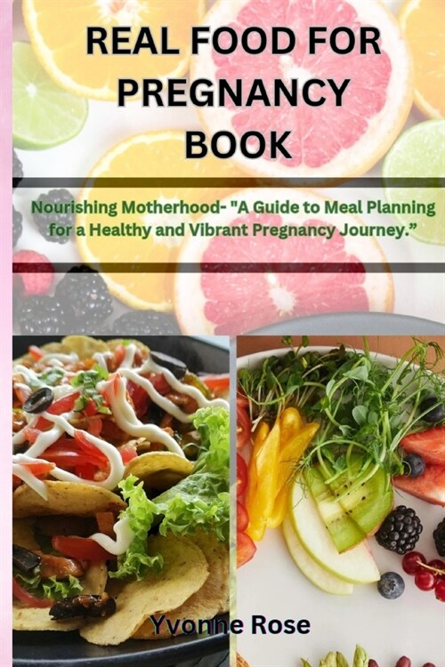 Real Food for Pregnancy Book: Nourishing Motherhood- A Guide to Meal Planning for a Healthy and Vibrant Pregnancy Journey. (Paperback)