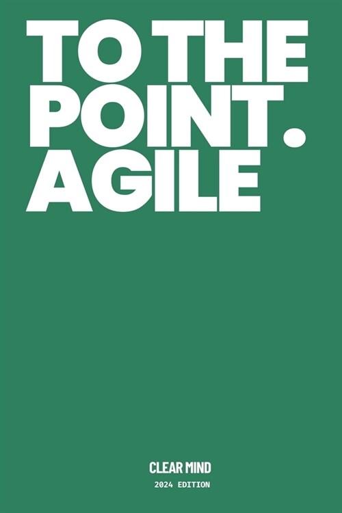 To The Point. Agile: A Very Simple Guide to Agile and Scrum, an Agile Framework for Iterative Development and Continuous Improvement (Paperback)