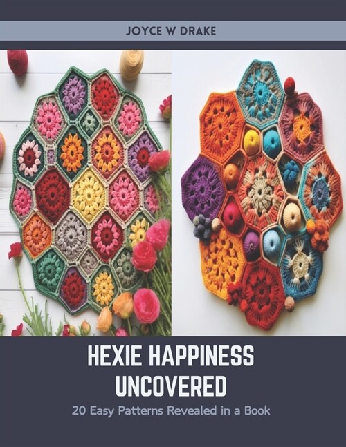 Hexie Happiness Uncovered: 20 Easy Patterns Revealed in a Book (Paperback)