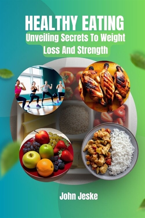 Healthy Eating: Unveiling Secrets to Weight Loss and Strength (Paperback)