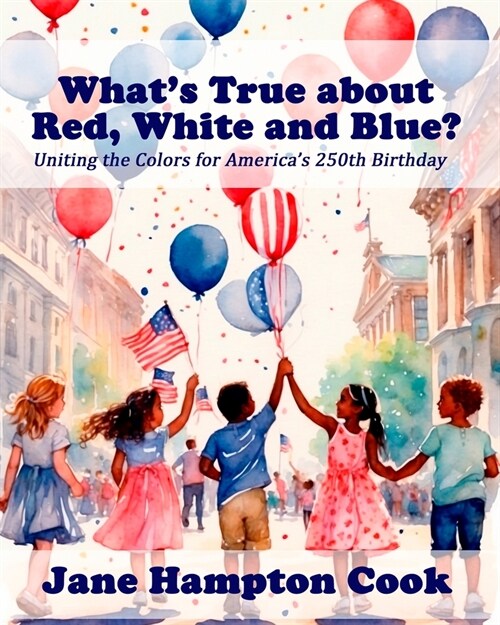 Whats True about the Red, White, and Blue?: Uniting the Colors for Americas 250th Birthday (Paperback)