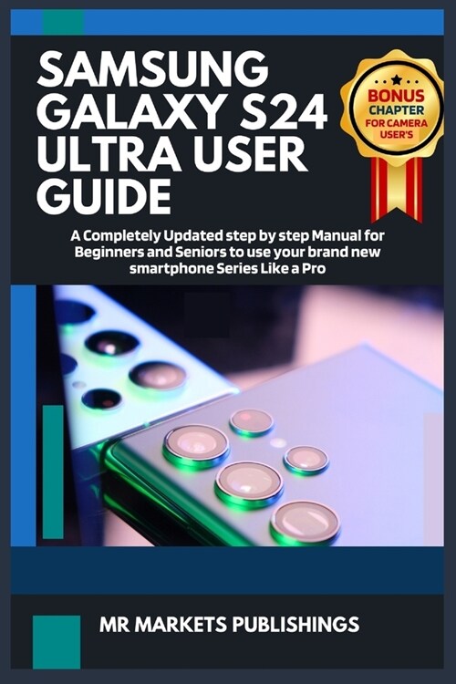 Samsung Galaxy S24 Ultra User Guide: A Completely updated step by step manual for beginners and seniors to use your brand new smartphone Series like a (Paperback)