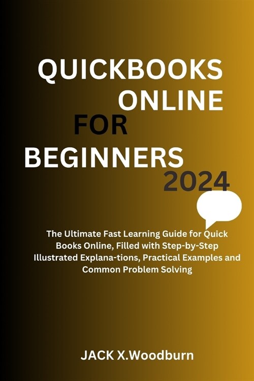 QuickBooks Online for Beginners 2024 Edition: The Ultimate Fast Learning Guide for QuickBooks Online, Filled with Step-by-Step Illustrated Explana-tio (Paperback)