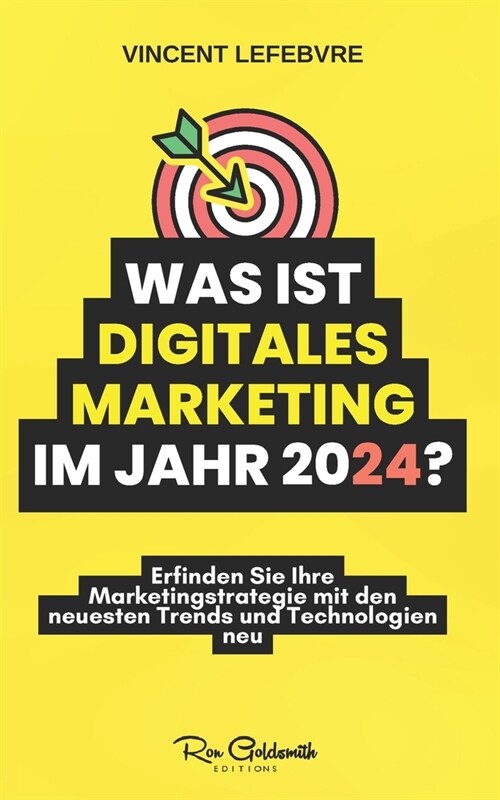 Was ist digitales Marketing im Jahr 2024?: Erfinden Sie Ihre Marketingstrategie mit den neuesten Trends und Technologien neu (Paperback)