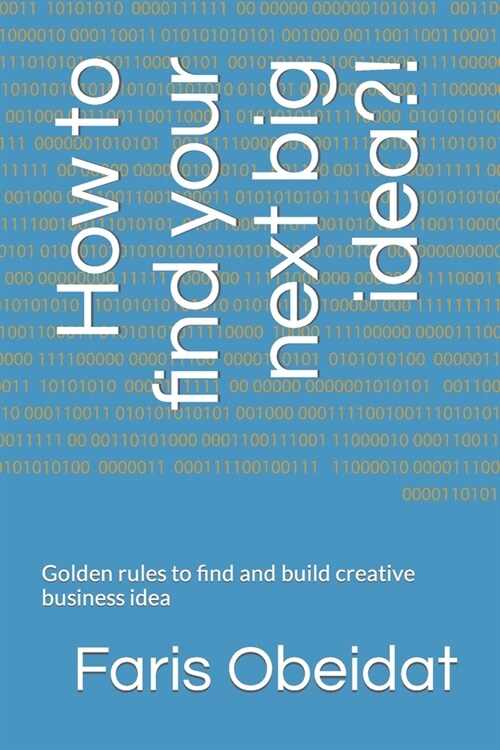 How to find your next big idea?!: Golden rules to find and build creative business idea (Paperback)