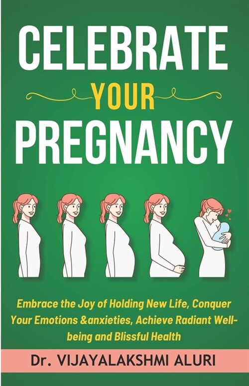 Celebrate Your Pregnancy: Embrace the Joy of Holding New Life, Conquer Your Emotions &anxieties, Achieve Radiant Well-being and Blissful Health (Paperback)