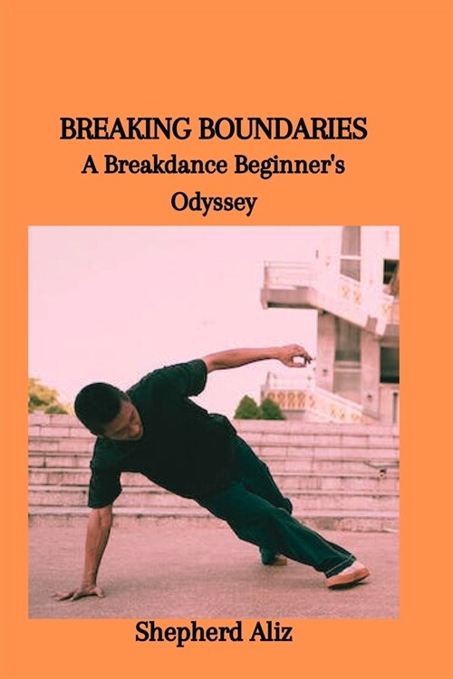 Breaking Boundaries: A Breakdance Beginners Odyssey (Paperback)