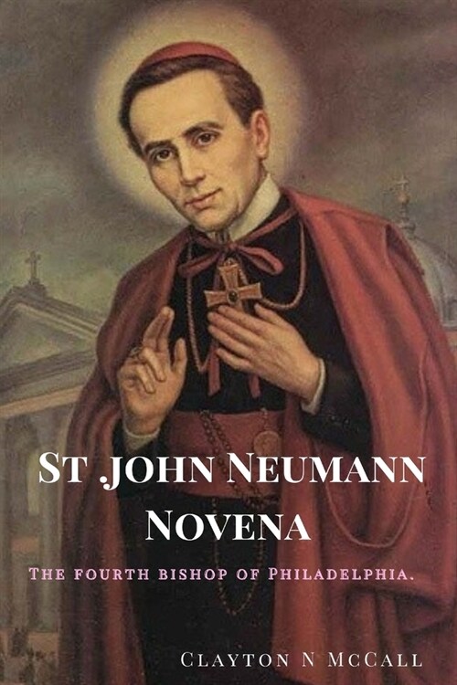 St. John Neumann Novena: The fourth bishop of Philadelphia. (Paperback)