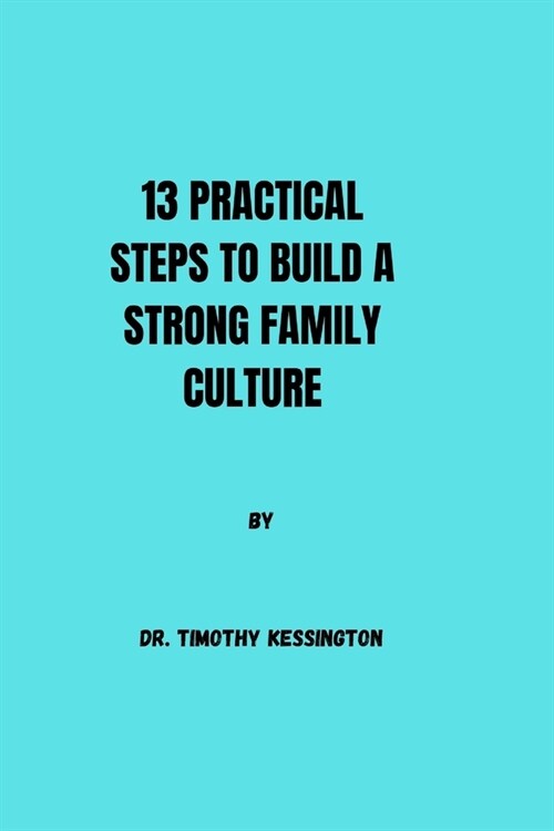 13 Practical Steps to Build a Strong Family Culture (Paperback)