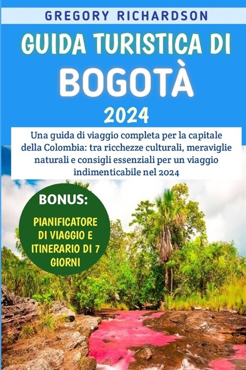 Guida Turistica Di Bogot?2024: Una guida di viaggio completa per la capitale della Colombia: tra ricchezze culturali, meraviglie naturali e consigli (Paperback)