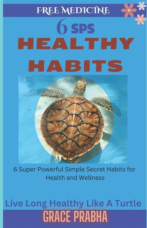 Free Medicine: 6 SPS HEALTHY HABITS: Live Long Healthy Like a Turtle - 6 Super Powerful Simple Secret Habits for Health and Wellness (Paperback)