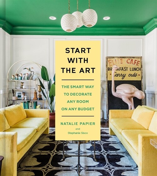 Start with the Art: The Smart Way to Decorate Any Room on Any Budget (Hardcover)