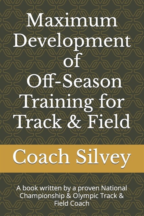 Maximum Development of Off-Season Training for Track & Field: A book written by a proven National Championship & Olympic Track & Field Coach (Paperback)