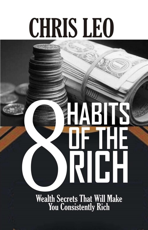 8 Habits of the Rich: Wealth Secrets That Will Make You Consistently Rich (Paperback)