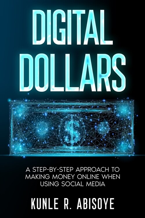 Digital Dollars: A Step-by-Step Approach to Making Money Online When Using Social Media (Paperback)