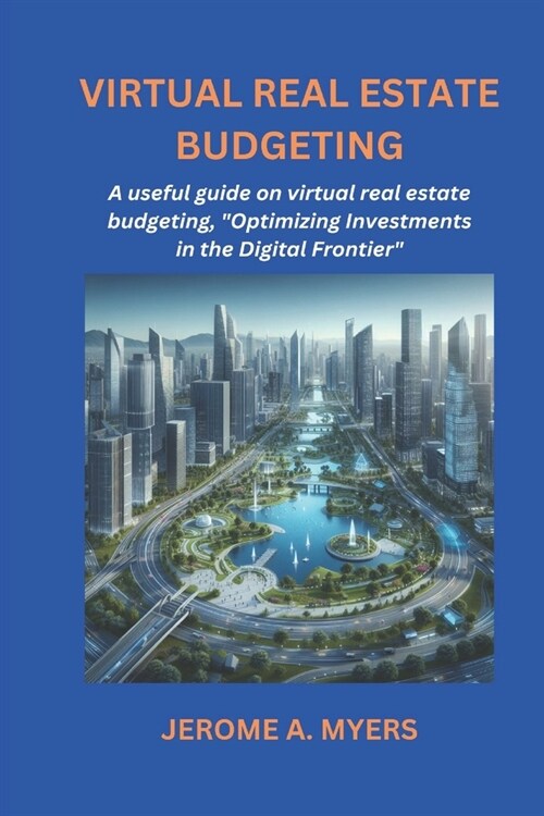 Virtual Real Estate Budgeting: A useful guide on virtual real estate budgeting, Optimising Investments in the Digital Frontier (Paperback)