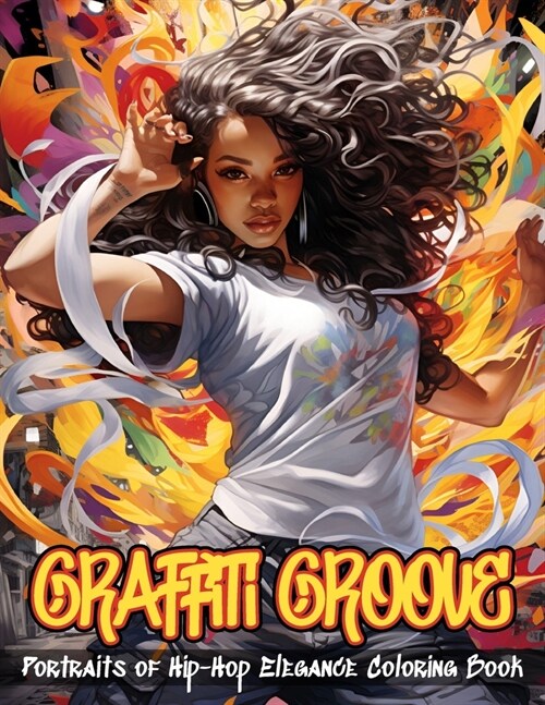 Graffiti Groove Coloring Book: Portraits of Hip-Hop Elegance Illustrations of Beautiful Hip-Hop Women Amidst The Dynamic Energy of The City Streets F (Paperback)