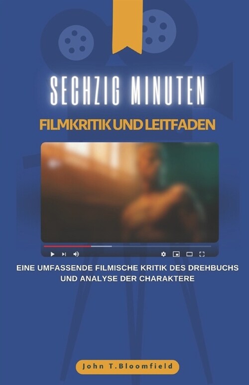 Sechzig Minuten Filmkritik und Leitfaden: Eine umfassende filmische Kritik des Drehbuchs und Analyse der Charaktere (Paperback)