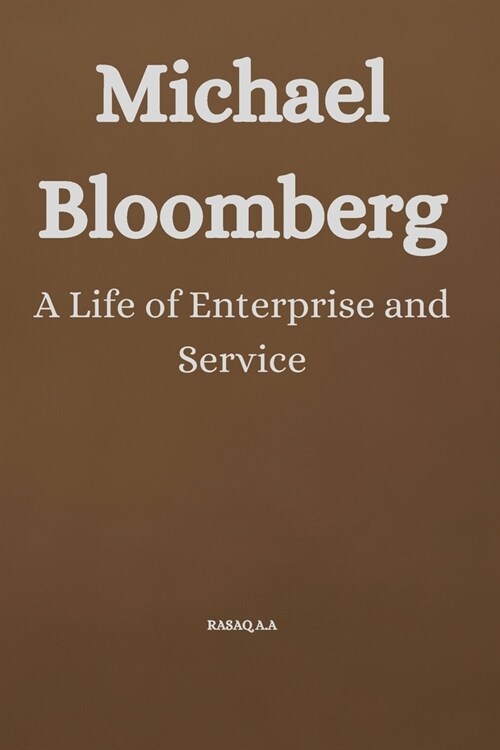 Michael Bloomberg: A Life of Enterprise and Service (Paperback)