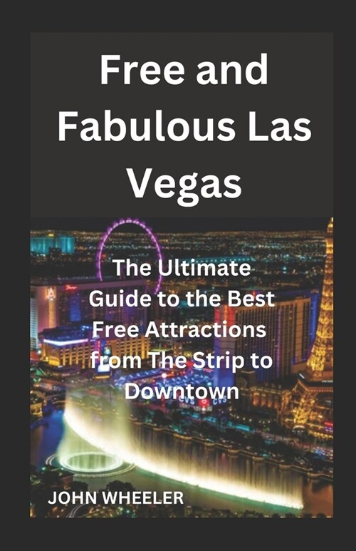 Free and Fabulous Las Vegas: The Ultimate Guide to the Best Free Attractions from The Strip to Downtown (Paperback)