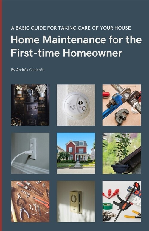 Home Maintenance for the First-time Homeowner: A guide to taking care of your first house, including simple tips to keep things working. (Paperback)