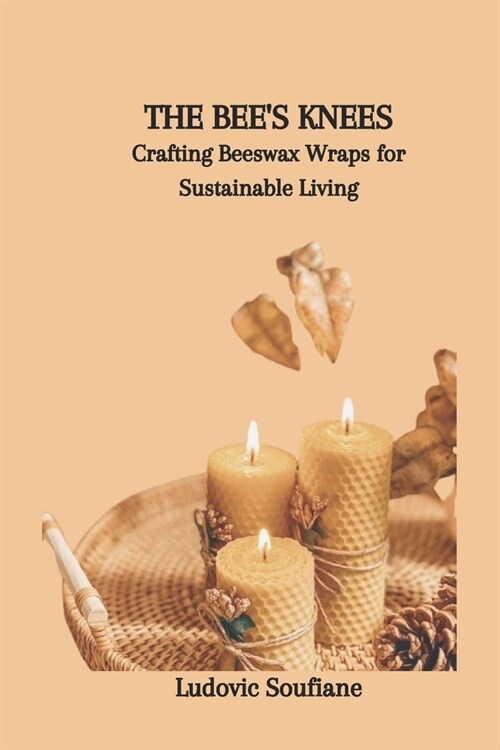 The Bees Knees: Crafting Beeswax Wraps for Sustainable Living (Paperback)