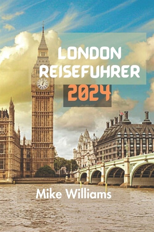 London Reisef?rer 2024: Der ultimative und umfassende Leitfaden zur Erkundung der Hauptstadt und gr秤ten Stadt Englands und des Vereinigten K? (Paperback)