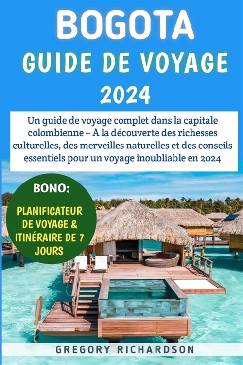 Bogot?Guide De Voyage 2024: Un guide de voyage complet dans la capitale colombienne - ?la d?ouverte des richesses culturelles, des merveilles na (Paperback)