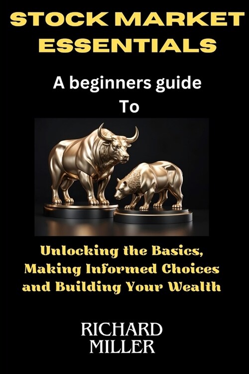 Stock market essentials: Unlocking the Basics, Making Informed Choices and Building Your Wealth (Paperback)