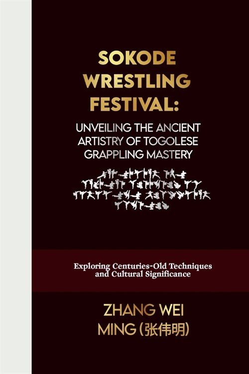 Sokode Wrestling Festival: Unveiling the Ancient Artistry of Togolese Grappling Mastery: Exploring Centuries-Old Techniques and Cultural Signific (Paperback)