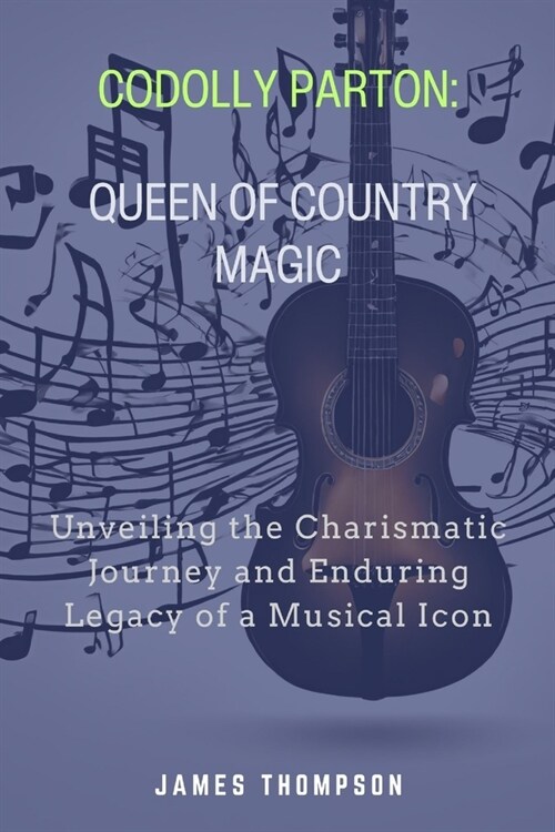 Dolly Parton: Queen of Country Magic: Unveiling the Charismatic Journey and Enduring Legacy of a Musical Icon (Paperback)