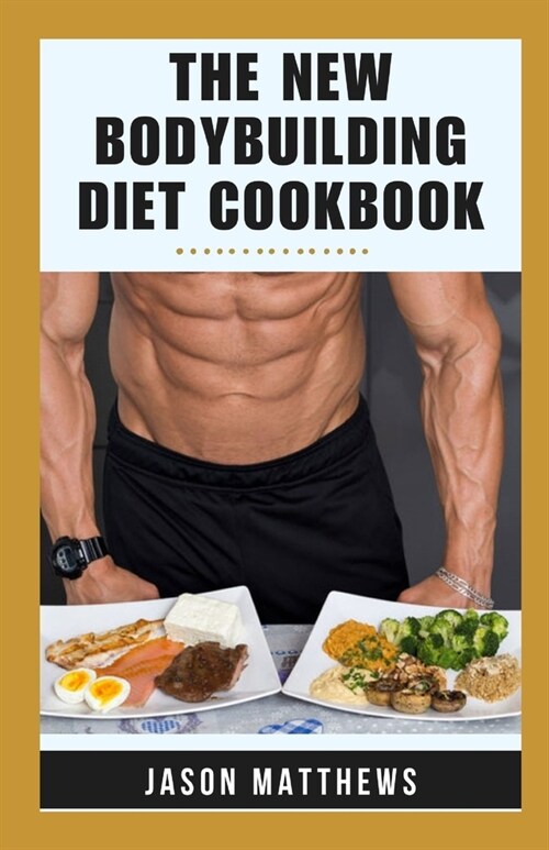 The New Bodybuilding Diet Cookbook: 14-Day Meal Plan Natural And Macro-friendly Recipes For Muscle Growth, Fat Loss, Fitness To Ignite Your Strength A (Paperback)