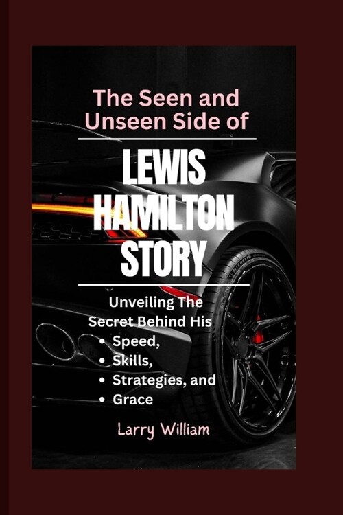 The Seen and Unseen Side of Lewis Hamilton Story: Unveiling The Secret behind his Speed, Skills, Strategies, and Grace (Paperback)