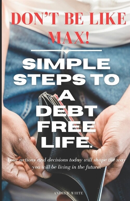 Dont be like Max! Simple Steps To A Debt Free Life (Paperback)