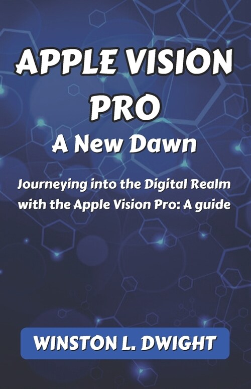 Apple Vision Pro: A New Dawn: Journeying into the Digital Realm with the Apple Vision Pro: A guide (Paperback)