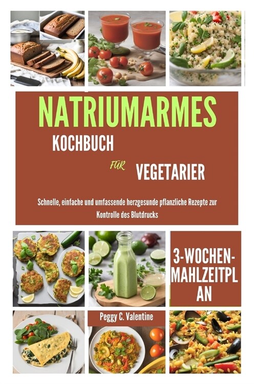 Natriumarmes Kochbuch F? Vegetarier: Schnelle, einfache und umfassende herzgesunde pflanzliche Rezepte zur Kontrolle des Blutdrucks (Paperback)