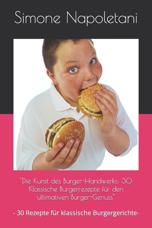 Die Kunst des Burger-Handwerks: 30 Klassische Burgerrezepte f? den ultimativen Burger-Genuss - 30 Rezepte f? klassische Burgergerichte- (Paperback)