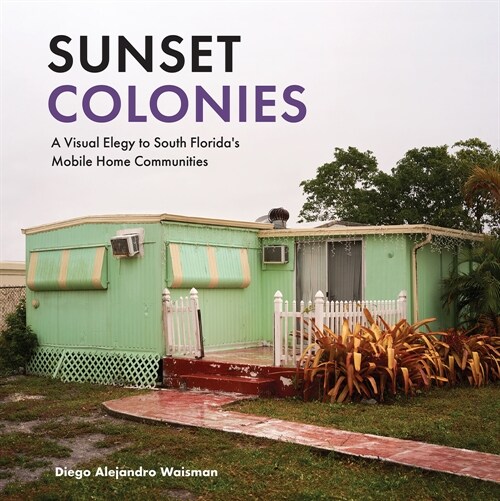 Sunset Colonies: A Visual Elegy to South Floridas Mobile Home Communities (Paperback)