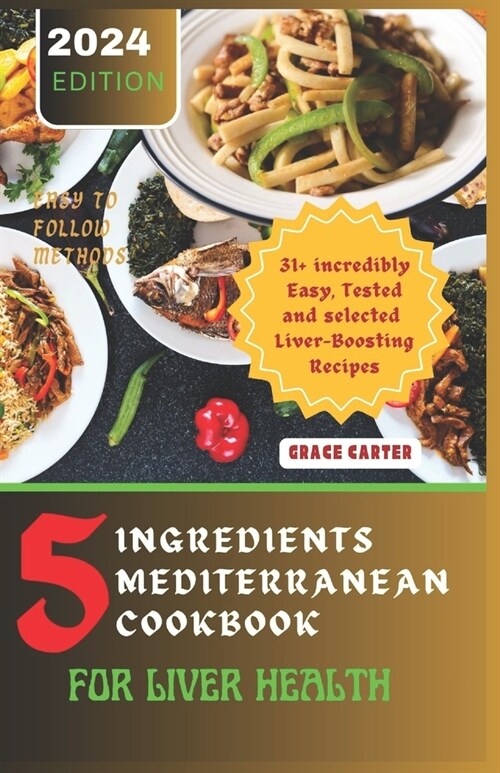 5 Ingredients Mediterranean Cookbook for Liver Health: 31+ incredibly Easy, Tested and selected Liver-Boosting Recipes (Paperback)