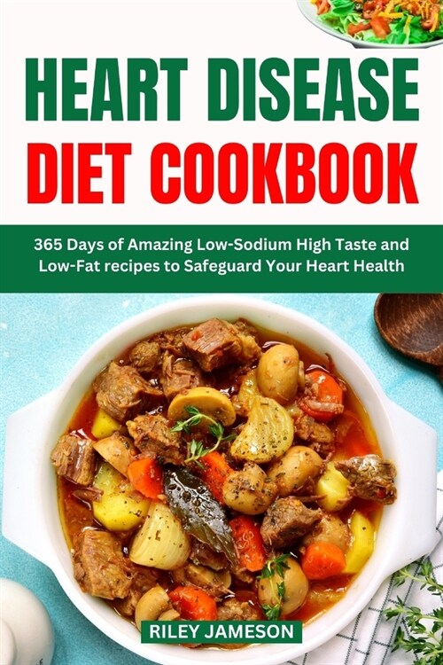 Heart Disease Diet Cookbook 2024: 365 Days of Amazing Low-Sodium High Taste and Low-Fat recipes to Safeguard Your Heart Health (Paperback)