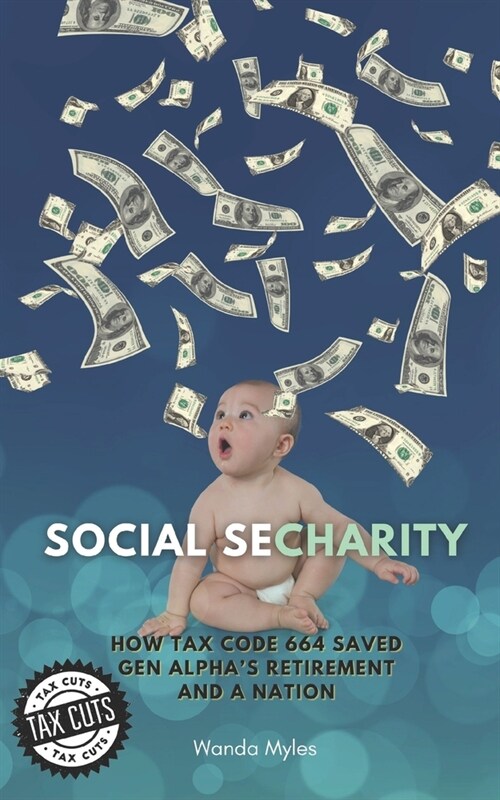 Social Secharity: How Tax Code 664 Saved Gen Alphas Retirement and A Nation (Paperback)
