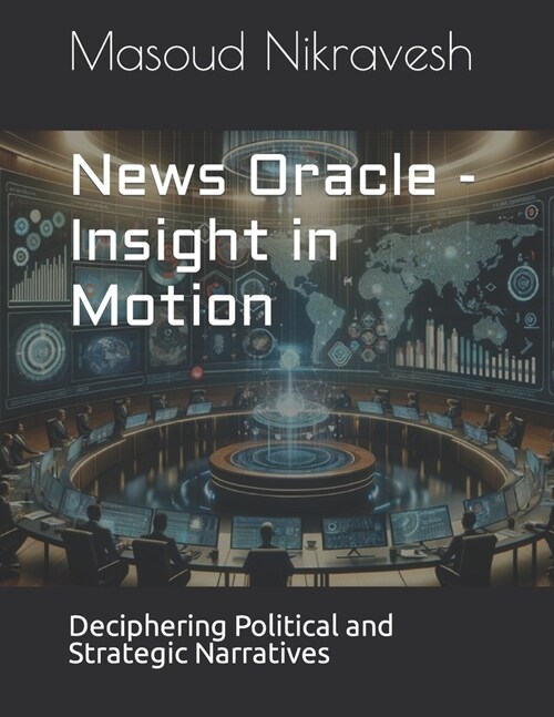 News Oracle - Insight in Motion: Deciphering Political and Strategic Narratives (Paperback)