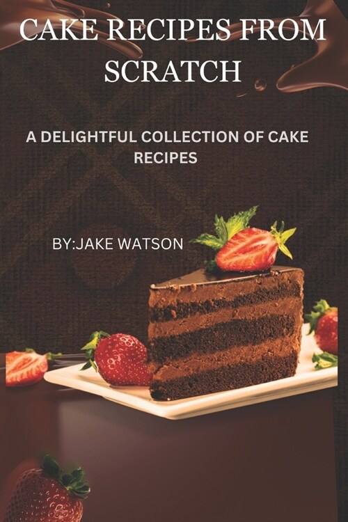 Cake Recipes from Scratch: A Delightful Collection of Cakes (Paperback)