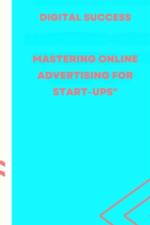 Digital Success: : Mastering Online Advertising for Start-ups (Paperback)