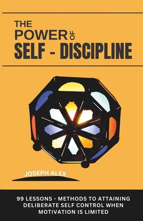 The Power of Self Discipline: 99 Lessons - Methods to attaining deliberate self control when motivation is limited Book 2 (Paperback)