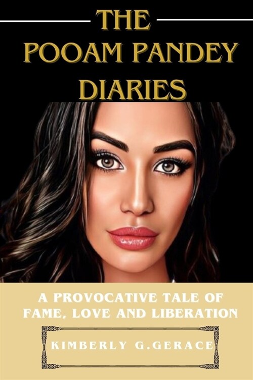 The Pooam Pandey Diaries: A Provocative Tale of Fame, Love and Liberation (Paperback)