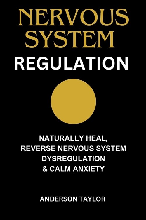 Nervous System Regulation: Naturally Heal, Reverse Nervous System Dysregulation & Calm Anxiety. Prevent Inflammation Stress Management (Paperback)