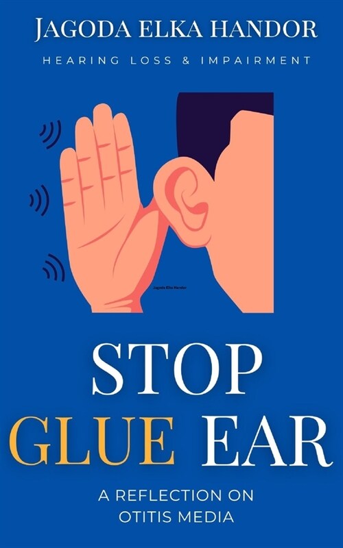 Hearing Loss and Inpairment: Stop Glue Ear Now! (Paperback)