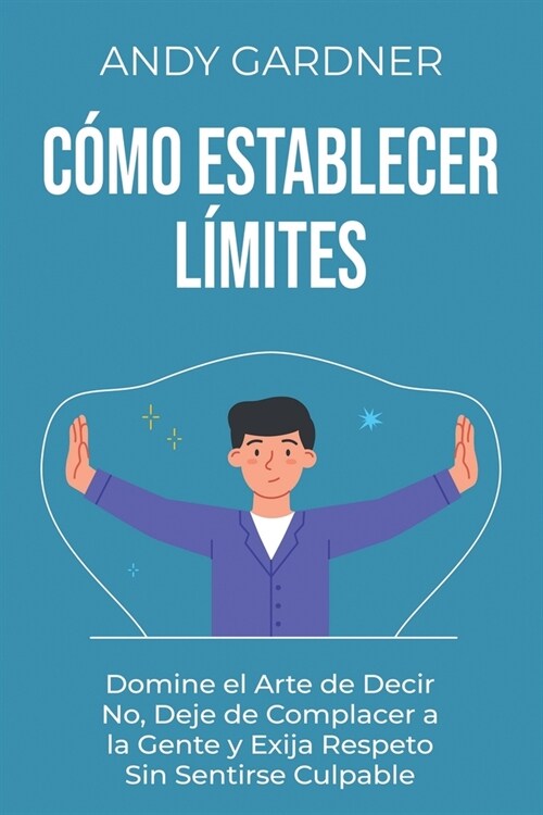 C?o establecer l?ites: Domine el arte de decir no, deje de complacer a la gente y exija respeto sin sentirse culpable (Paperback)