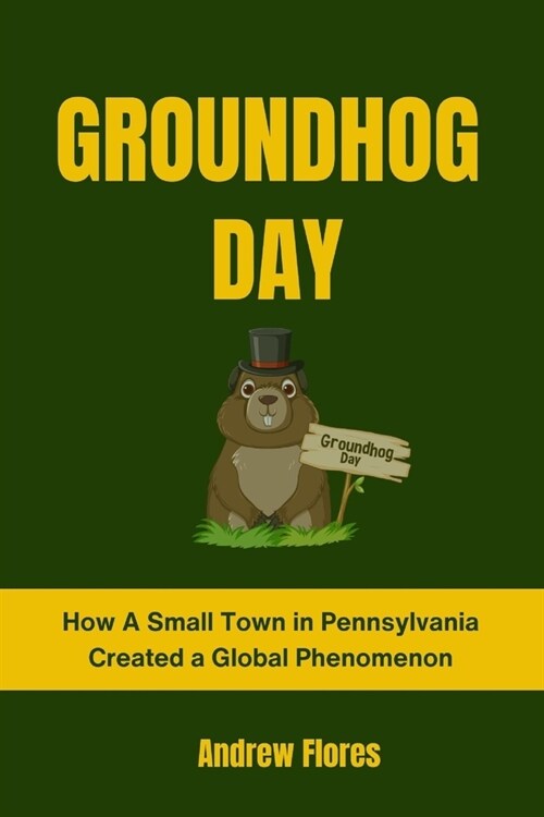 Groundhog Day: How A Small Town in Pennsylvania Created a Global Phenomenon (Paperback)